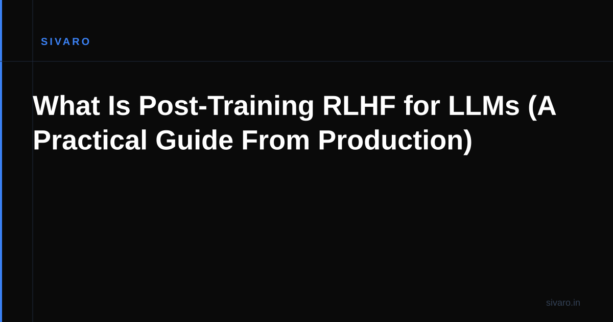 What Is Post-Training RLHF for LLMs (A Practical Guide From Production)