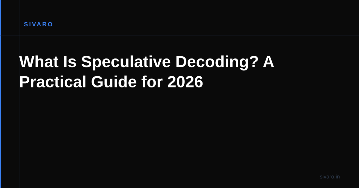 What Is Speculative Decoding? A Practical Guide for 2026