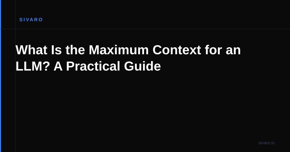 What Is the Maximum Context for an LLM? A Practical Guide