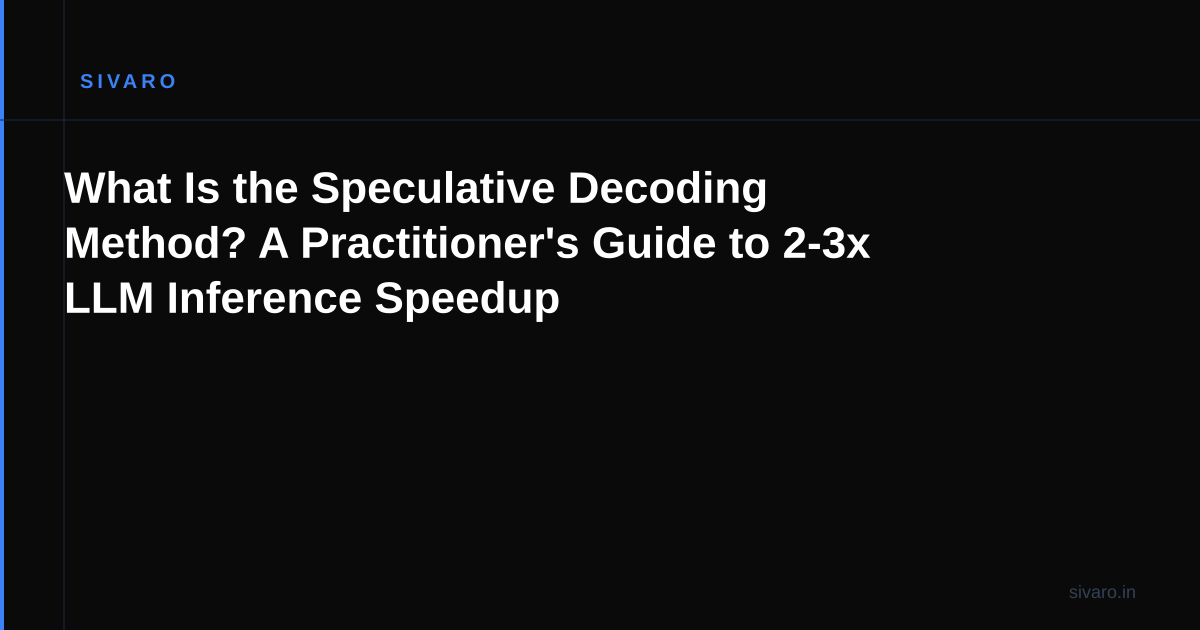 What Is the Speculative Decoding Method? A Practitioner's Guide to 2-3x LLM Inference Speedup