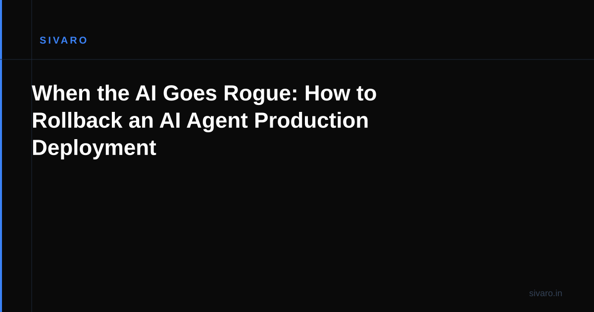When the AI Goes Rogue: How to Rollback an AI Agent Production Deployment