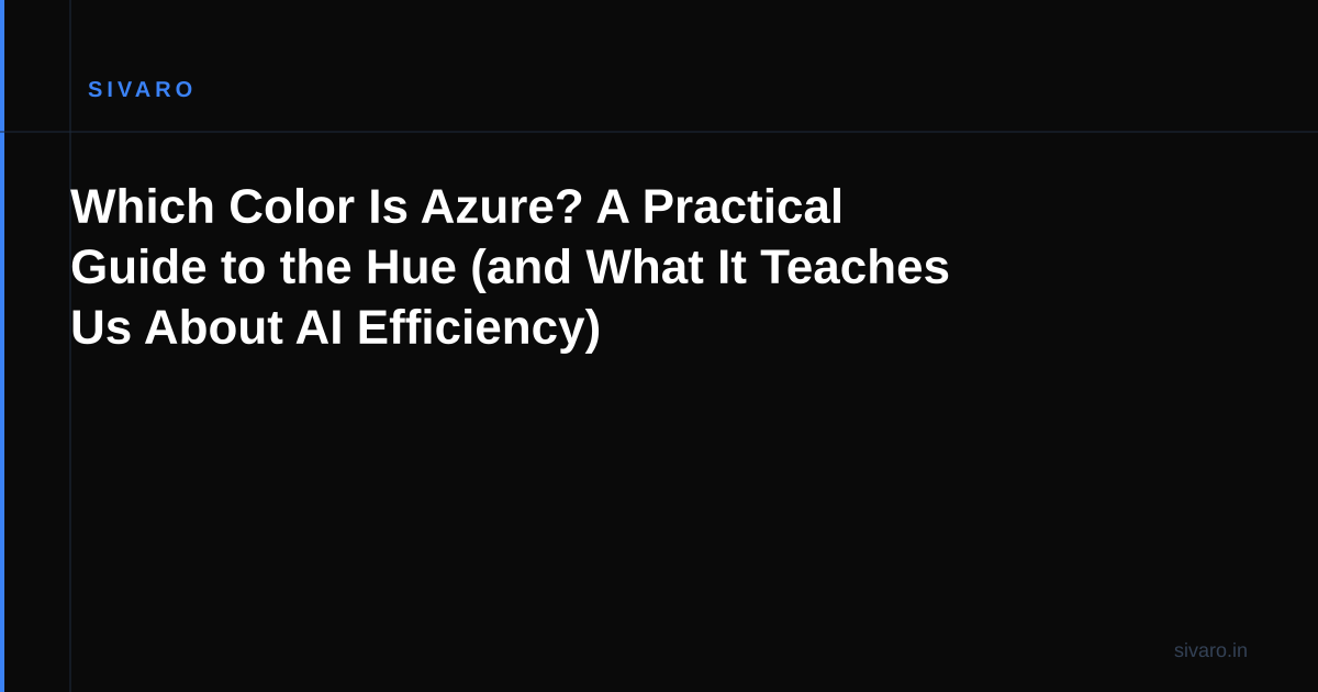 Which Color Is Azure? A Practical Guide to the Hue (and What It Teaches Us About AI Efficiency)