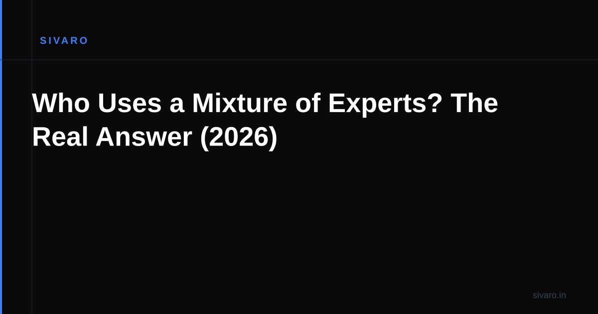 Who Uses a Mixture of Experts? The Real Answer (2026)