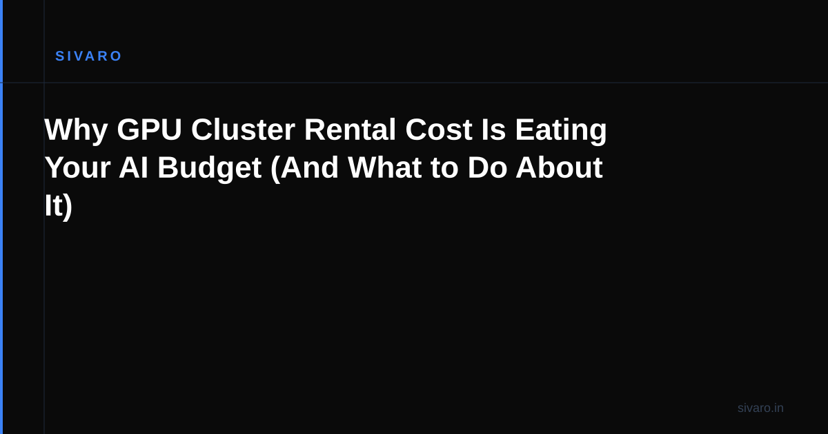 Why GPU Cluster Rental Cost Is Eating Your AI Budget (And What to Do About It)