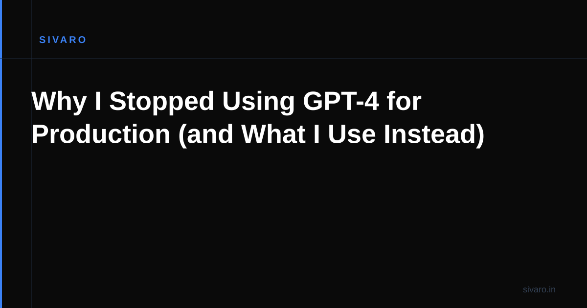 Why I Stopped Using GPT-4 for Production (and What I Use Instead)