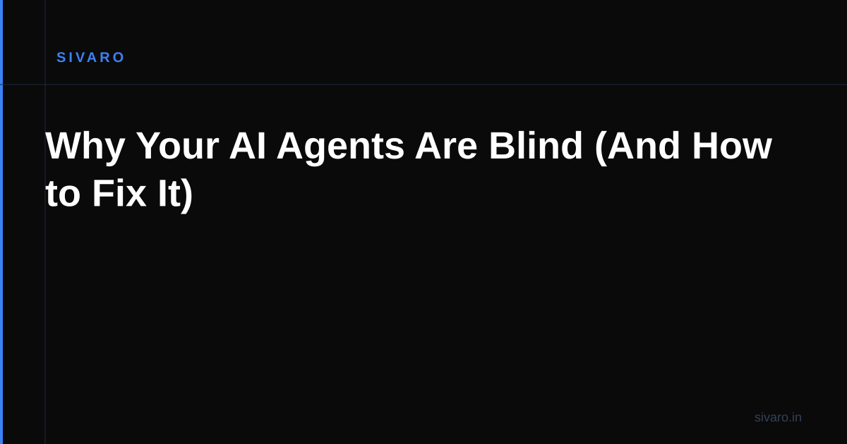 Why Your AI Agents Are Blind (And How to Fix It)