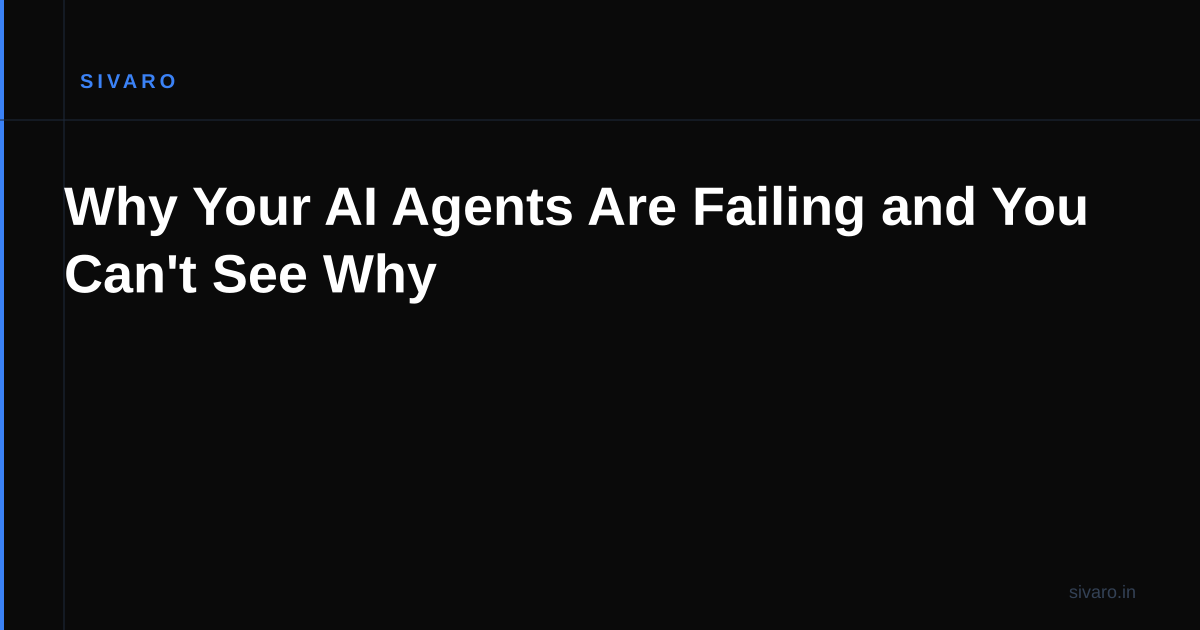 Why Your AI Agents Are Failing and You Can't See Why