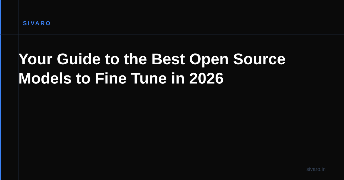 Your Guide to the Best Open Source Models to Fine Tune in 2026