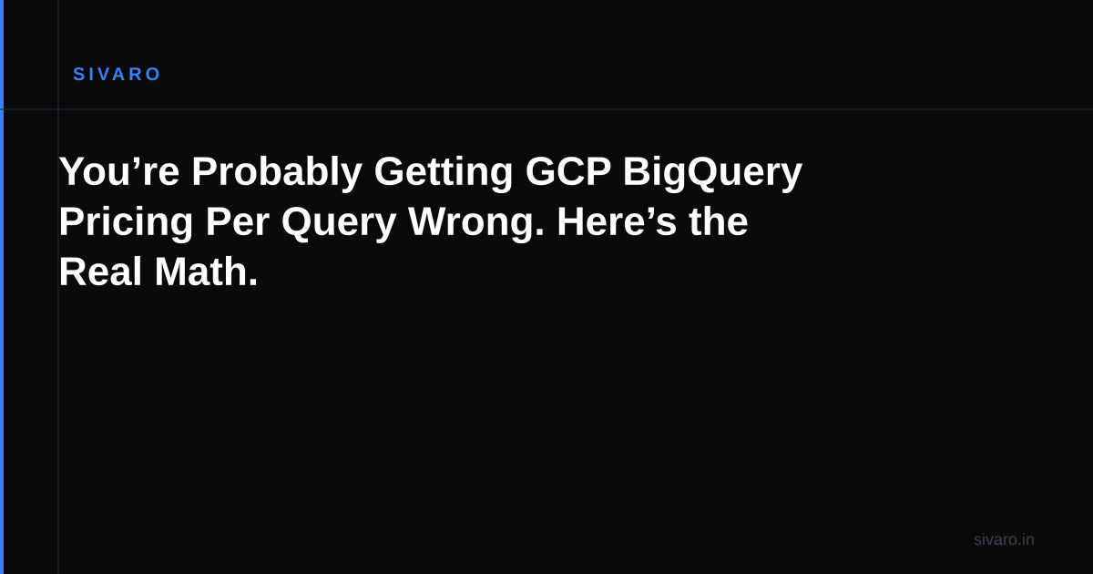 You’re Probably Getting GCP BigQuery Pricing Per Query Wrong. Here’s the Real Math.
