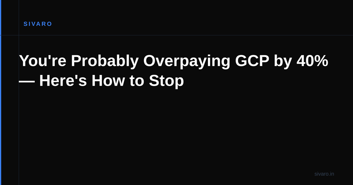 You're Probably Overpaying GCP by 40% — Here's How to Stop